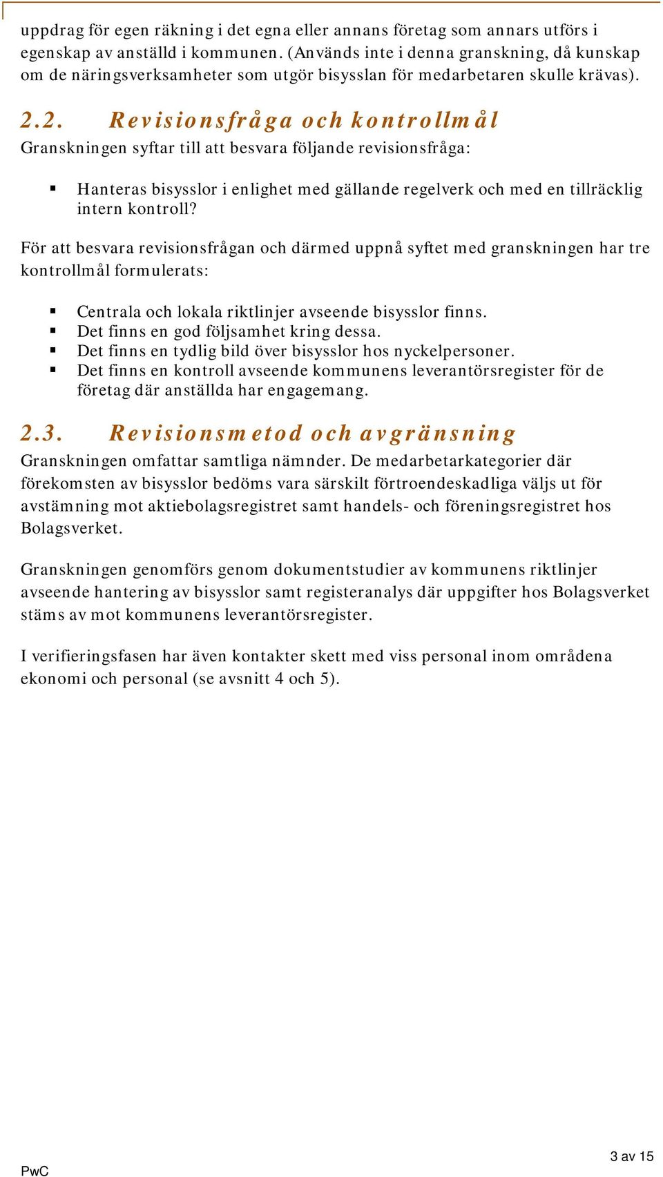 2. Revisionsfråga och kontrollmål Granskningen syftar till att besvara följande revisionsfråga: Hanteras bisysslor i enlighet med gällande regelverk och med en tillräcklig intern kontroll?