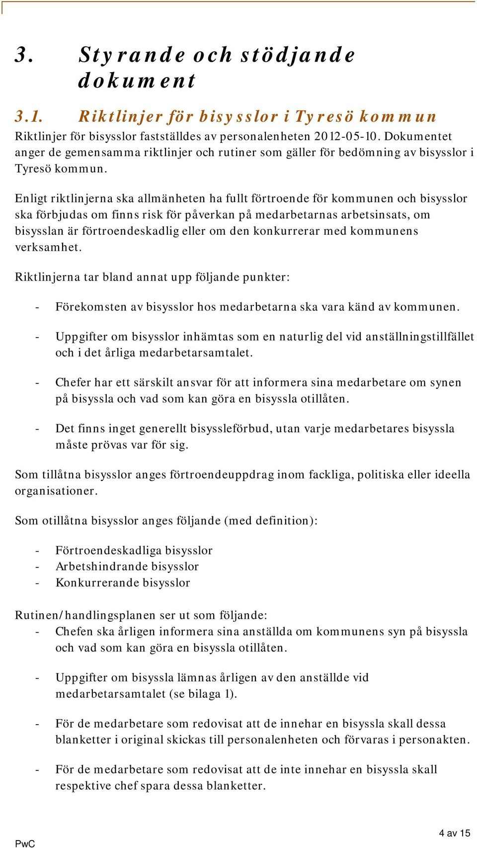 Enligt riktlinjerna ska allmänheten ha fullt förtroende för kommunen och bisysslor ska förbjudas om finns risk för påverkan på medarbetarnas arbetsinsats, om bisysslan är förtroendeskadlig eller om