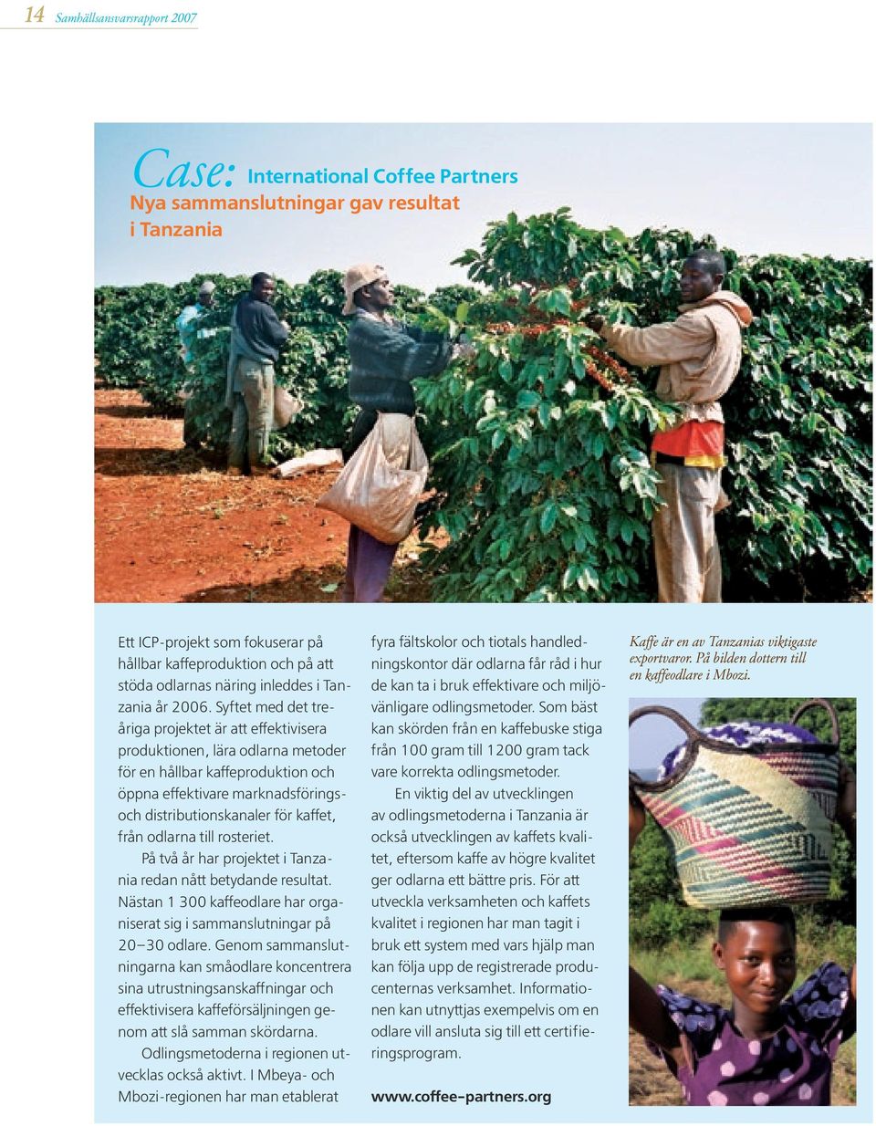 Syftet med det treåriga projektet är att effektivisera produktionen, lära odlarna metoder för en hållbar kaffeproduktion och öppna effektivare marknadsföringsoch distributionskanaler för kaffet, från