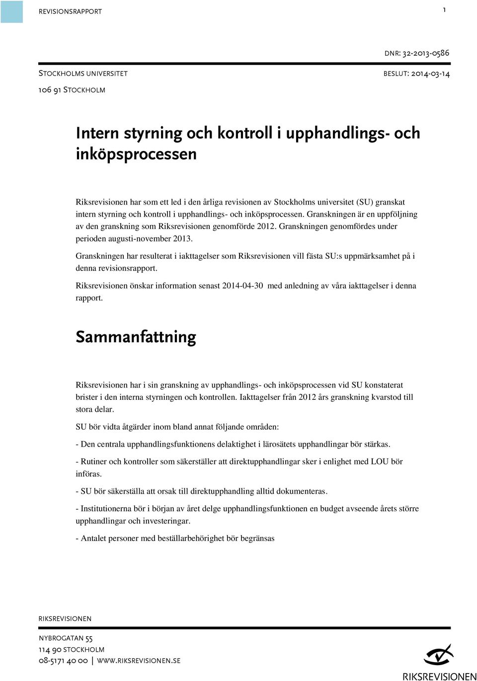 Granskningen har resulterat i iakttagelser som Riksrevisionen vill fästa SU:s uppmärksamhet på i denna revisionsrapport.
