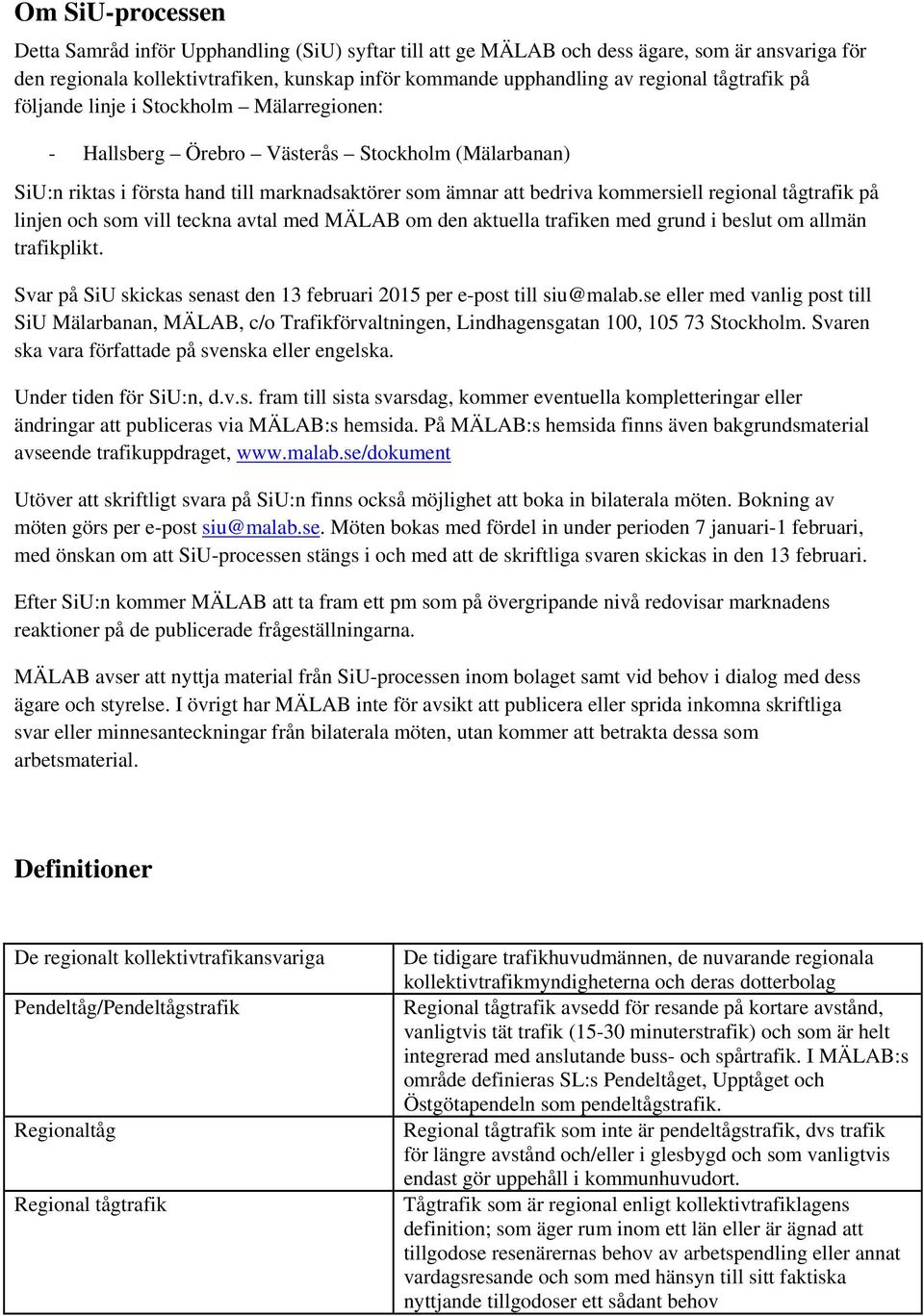 tågtrafik på linjen och som vill teckna avtal med MÄLAB om den aktuella trafiken med grund i beslut om allmän trafikplikt. Svar på SiU skickas senast den 13 februari 2015 per e-post till siu@malab.