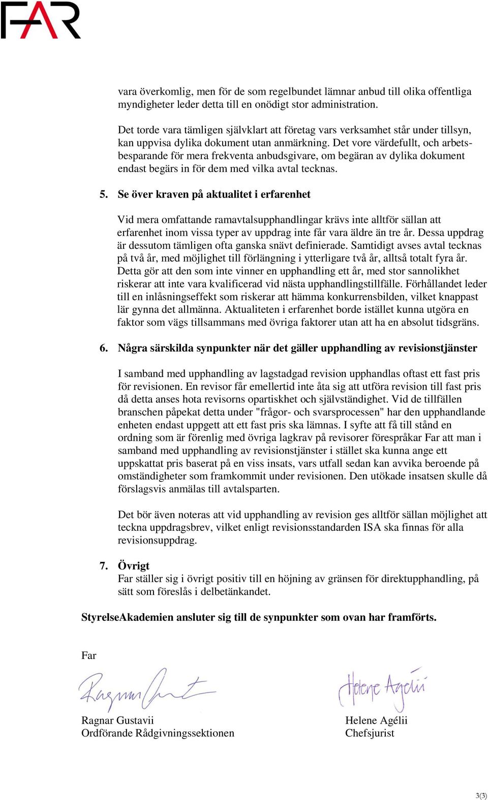 Det vore värdefullt, och arbetsbesparande för mera frekventa anbudsgivare, om begäran av dylika dokument endast begärs in för dem med vilka avtal tecknas. 5.