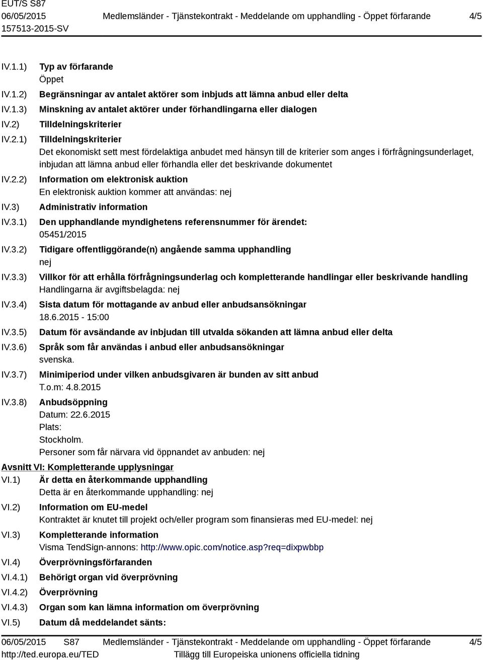 IV.3.1) IV.3.2) IV.3.3) IV.3.4) IV.3.5) IV.3.6) IV.3.7) IV.3.8) Typ av förfarande Öppet Begränsningar av antalet aktörer som inbjuds att lämna anbud eller delta Minskning av antalet aktörer under