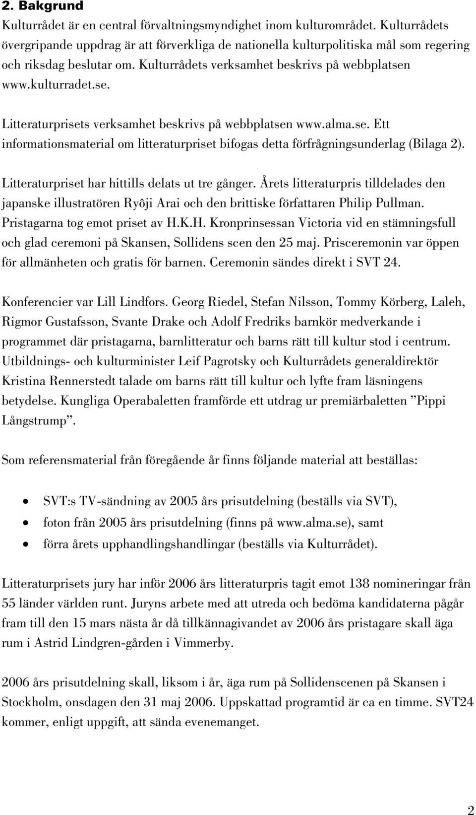 www.kulturradet.se. Litteraturprisets verksamhet beskrivs på webbplatsen www.alma.se. Ett informationsmaterial om litteraturpriset bifogas detta förfrågningsunderlag (Bilaga 2).