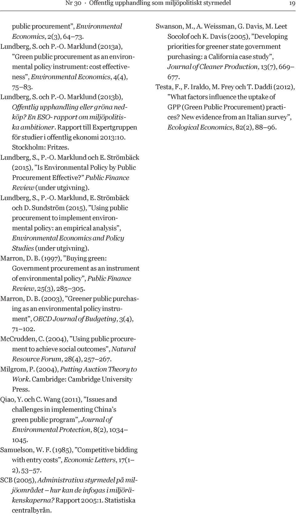 Marklund (2013b), Offentlig upphandling eller gröna nedköp? En ESO- rapport om miljöpolitiska ambitioner. Rapport till Expertgruppen för studier i offentlig ekonomi 2013:10. Stockholm: Fritzes.
