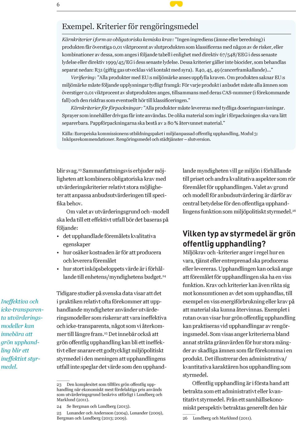 med någon av de risker, eller kombinationer av dessa, som anges i följande tabell i enlighet med direktiv 67/548/EEG i dess senaste lydelse eller direktiv 1999/45/EG i dess senaste lydelse.