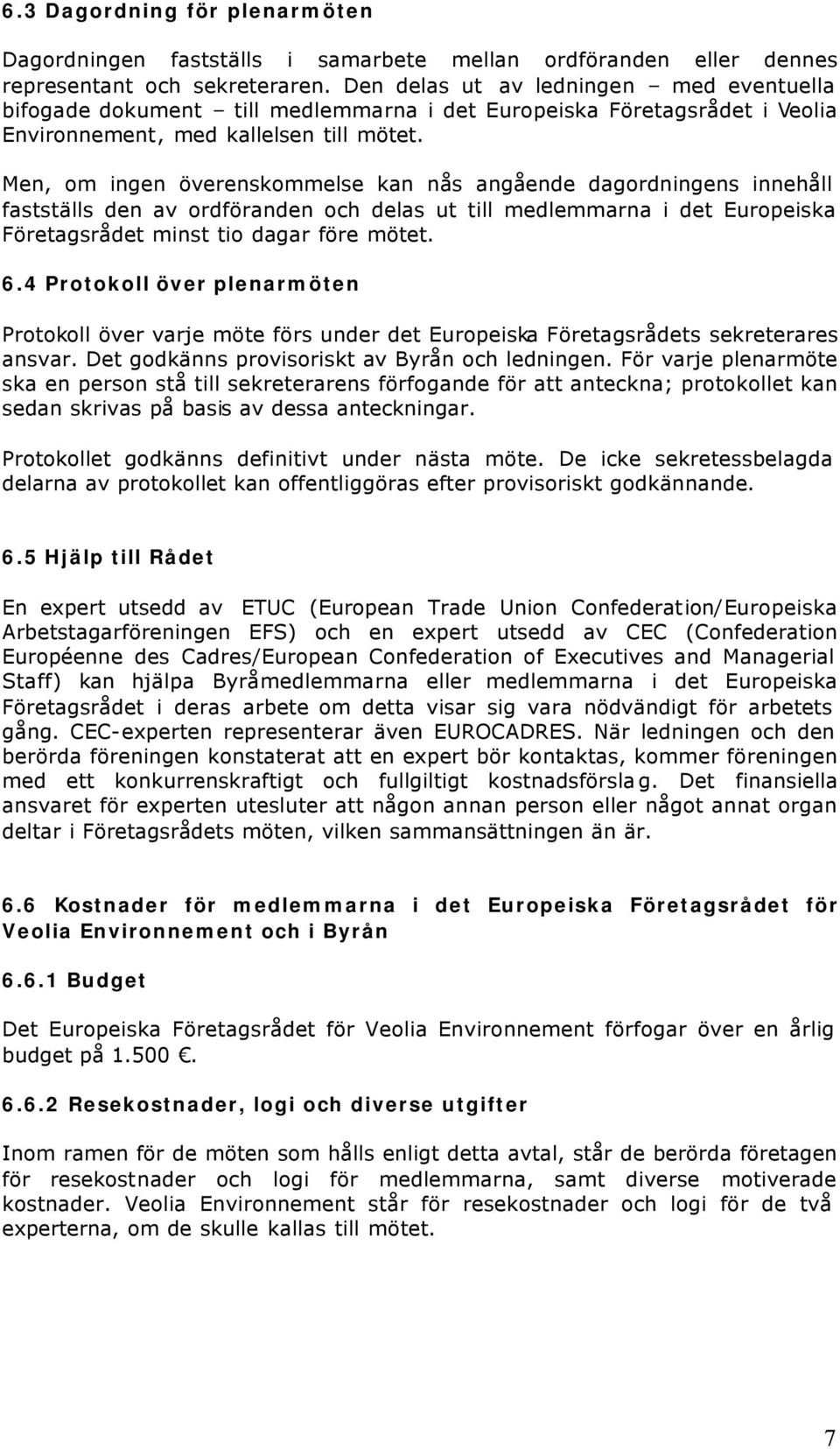 Men, om ingen överenskommelse kan nås angående dagordningens innehåll fastställs den av ordföranden och delas ut till medlemmarna i det Europeiska Företagsrådet minst tio dagar före mötet. 6.