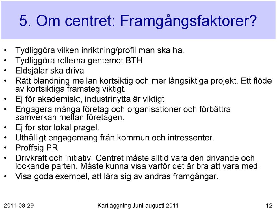 Ej för akademiskt, industrinytta är viktigt Engagera många företag och organisationer och förbättra samverkan mellan företagen. Ej för stor lokal prägel.