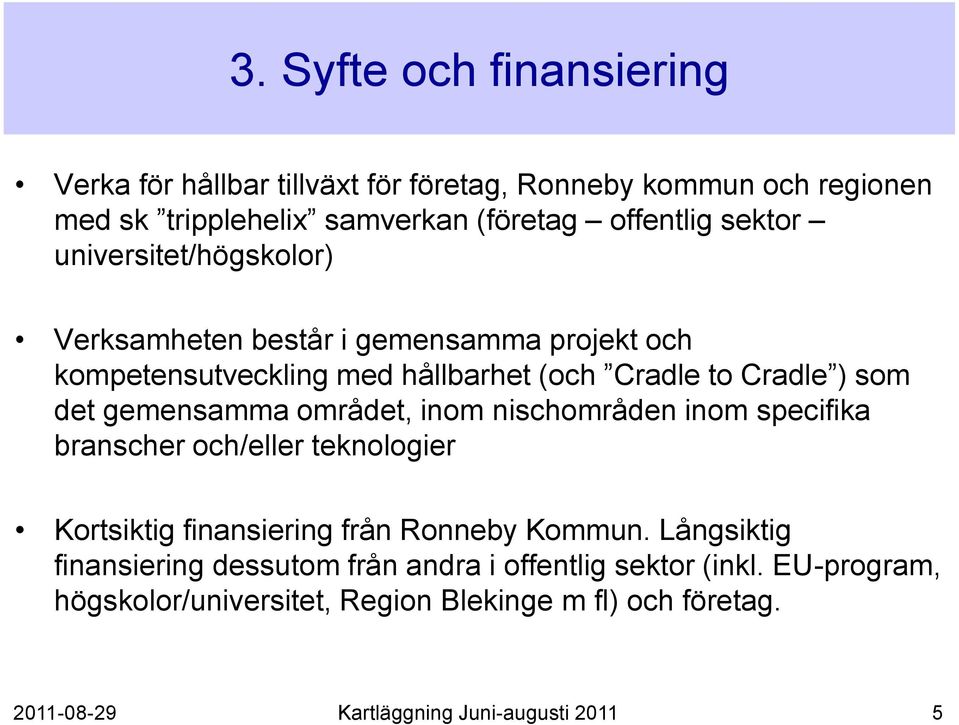 området, inom nischområden inom specifika branscher och/eller teknologier Kortsiktig finansiering från Ronneby Kommun.