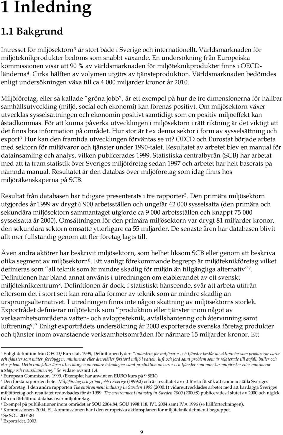 Världsmarknaden bedömdes enligt undersökningen växa till ca 4 000 miljarder kronor år 2010.