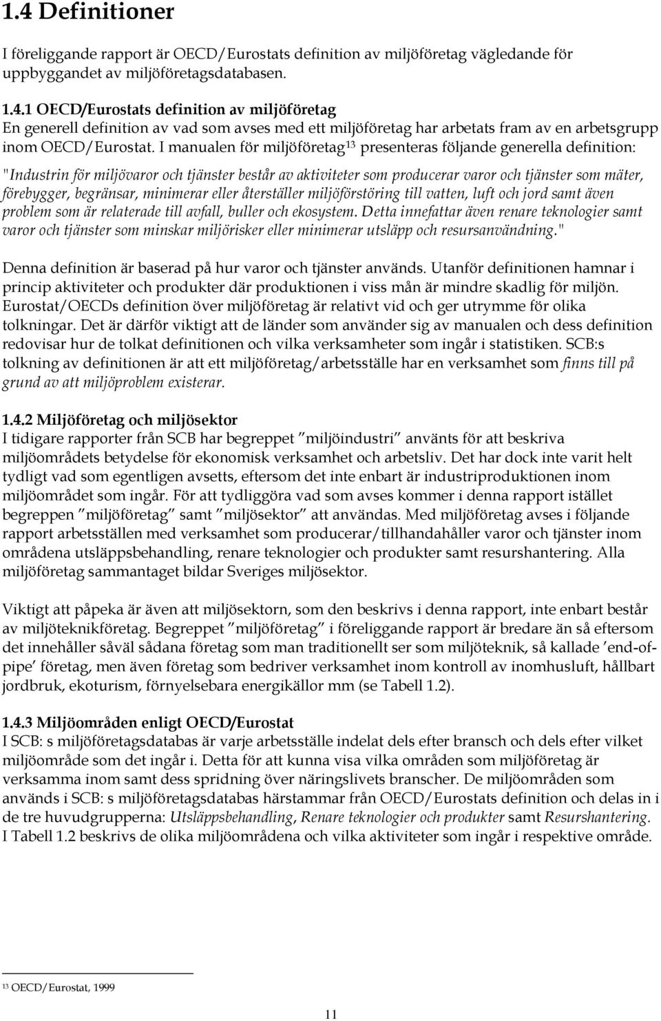 begränsar, minimerar eller återställer miljöförstöring till vatten, luft och jord samt även problem som är relaterade till avfall, buller och ekosystem.
