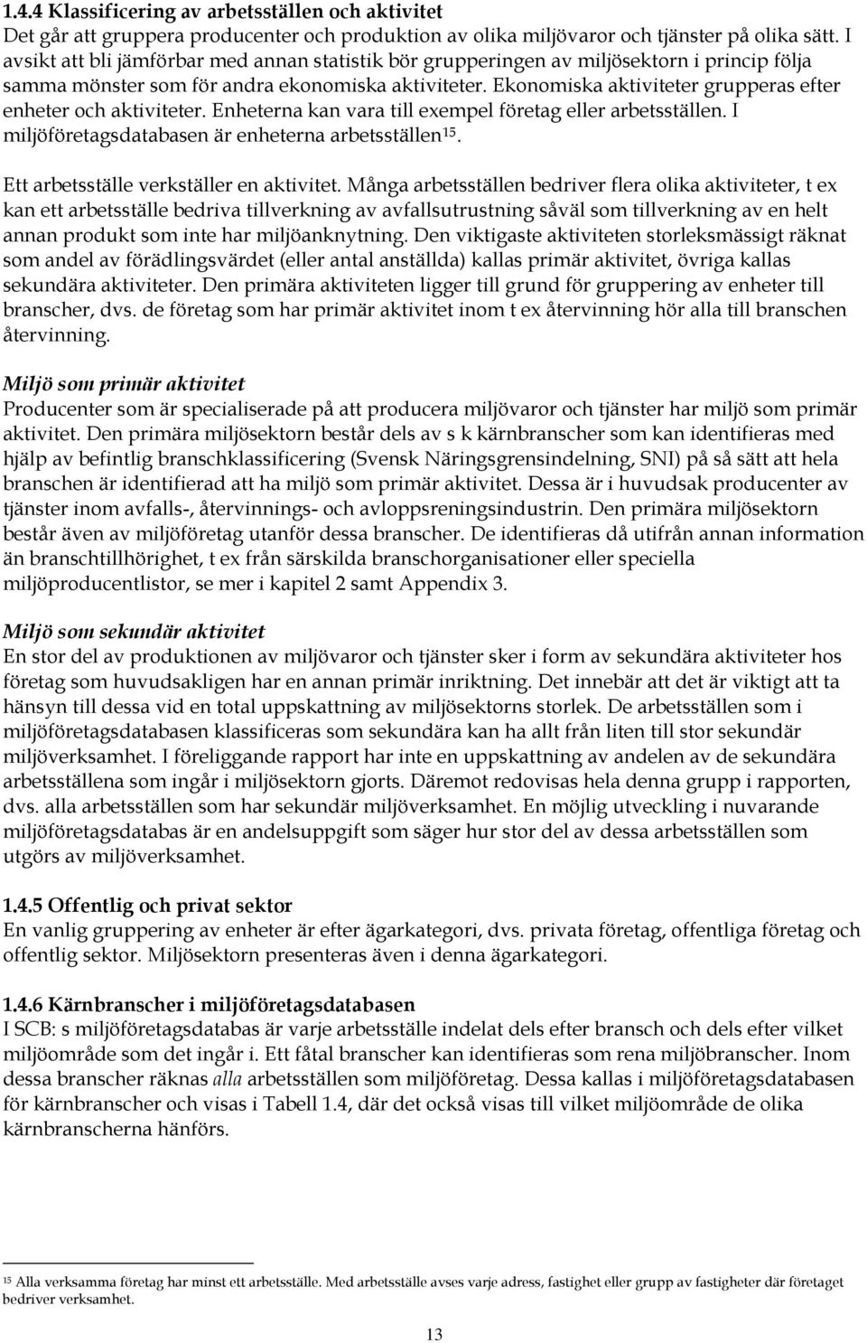 Ekonomiska aktiviteter grupperas efter enheter och aktiviteter. Enheterna kan vara till exempel företag eller arbetsställen. I miljöföretagsdatabasen är enheterna arbetsställen 15.