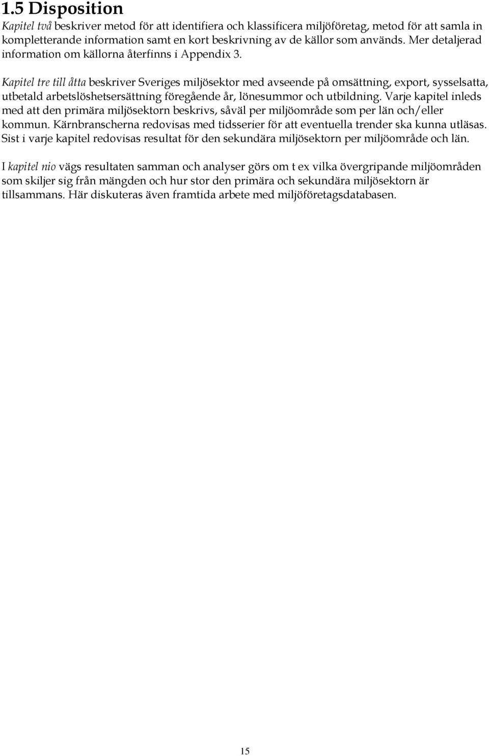 Kapitel tre till åtta beskriver Sveriges miljösektor med avseende på omsättning, export, sysselsatta, utbetald arbetslöshetsersättning föregående år, lönesummor och utbildning.