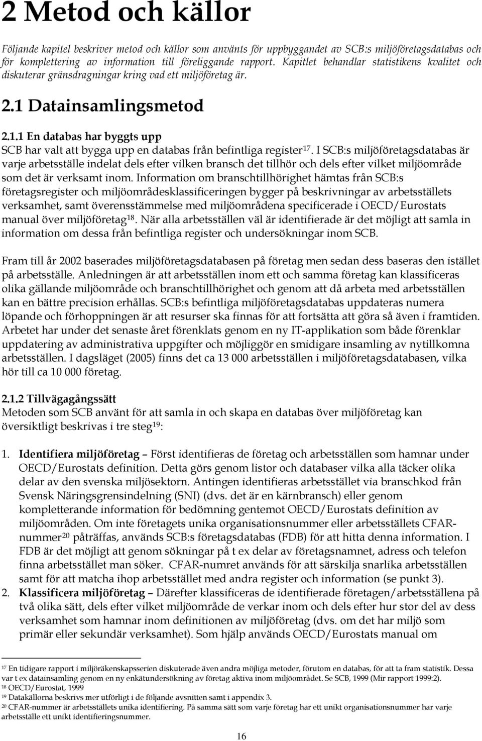 Datainsamlingsmetod 2.1.1 En databas har byggts upp SCB har valt att bygga upp en databas från befintliga register 17.