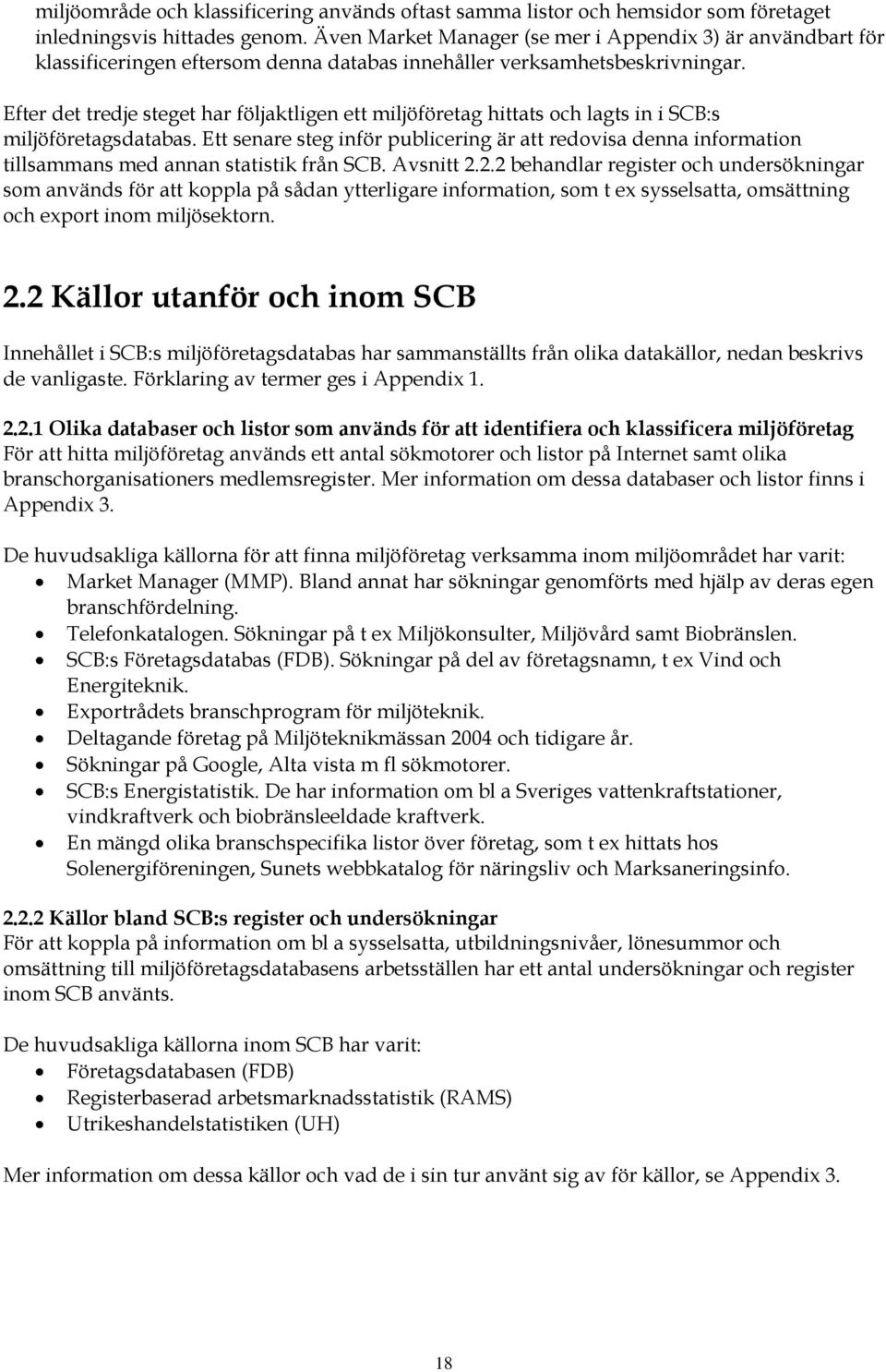 Efter det tredje steget har följaktligen ett miljöföretag hittats och lagts in i SCB:s miljöföretagsdatabas.