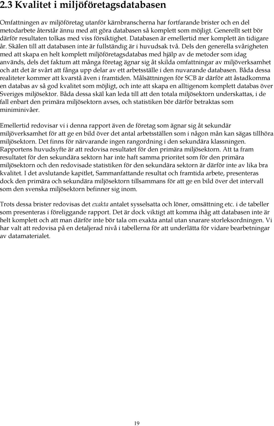 Dels den generella svårigheten med att skapa en helt komplett miljöföretagsdatabas med hjälp av de metoder som idag används, dels det faktum att många företag ägnar sig åt skilda omfattningar av