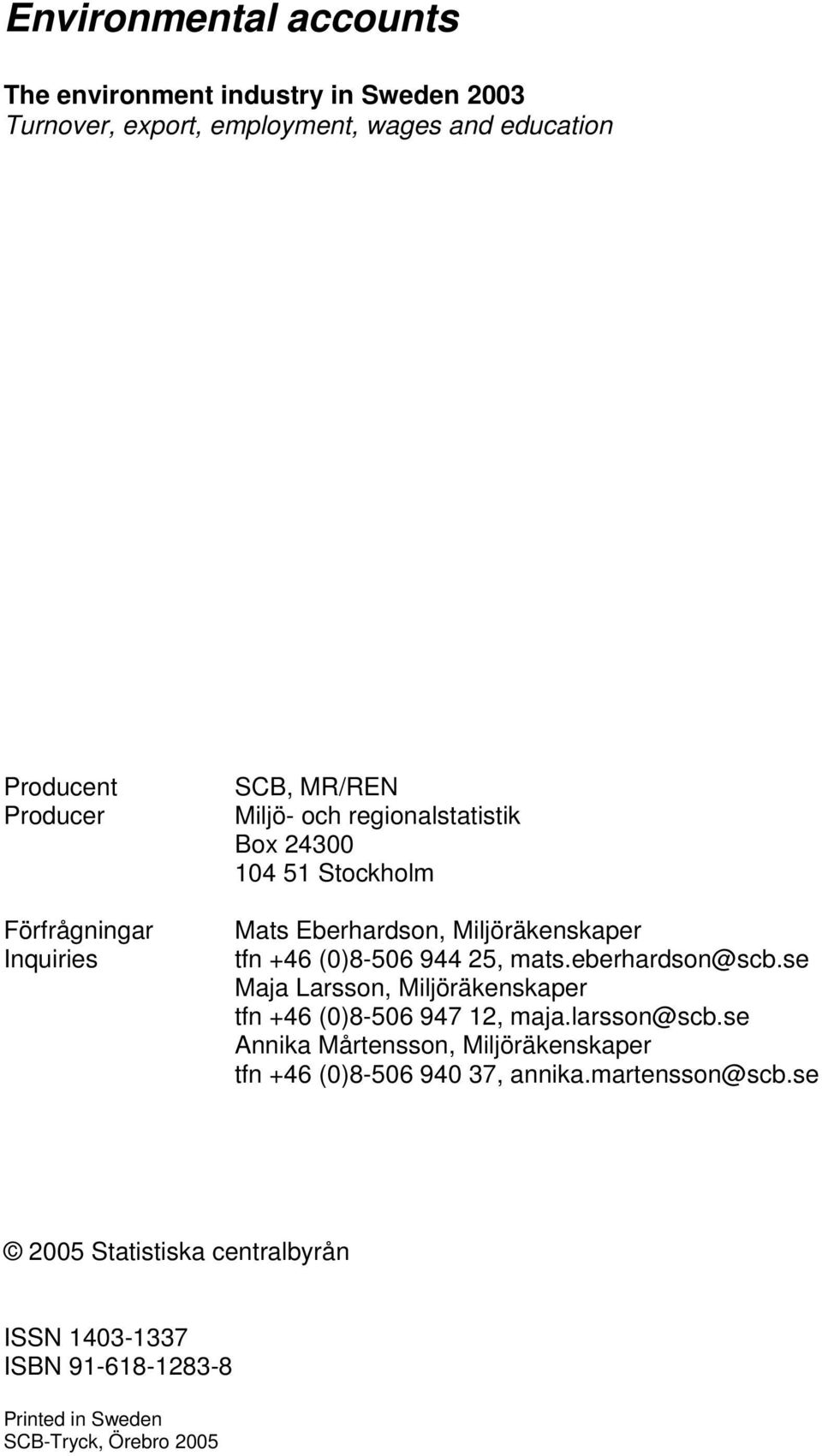 944 25, mats.eberhardson@scb.se Maja Larsson, Miljöräkenskaper tfn +46 (0)8-506 947 12, maja.larsson@scb.