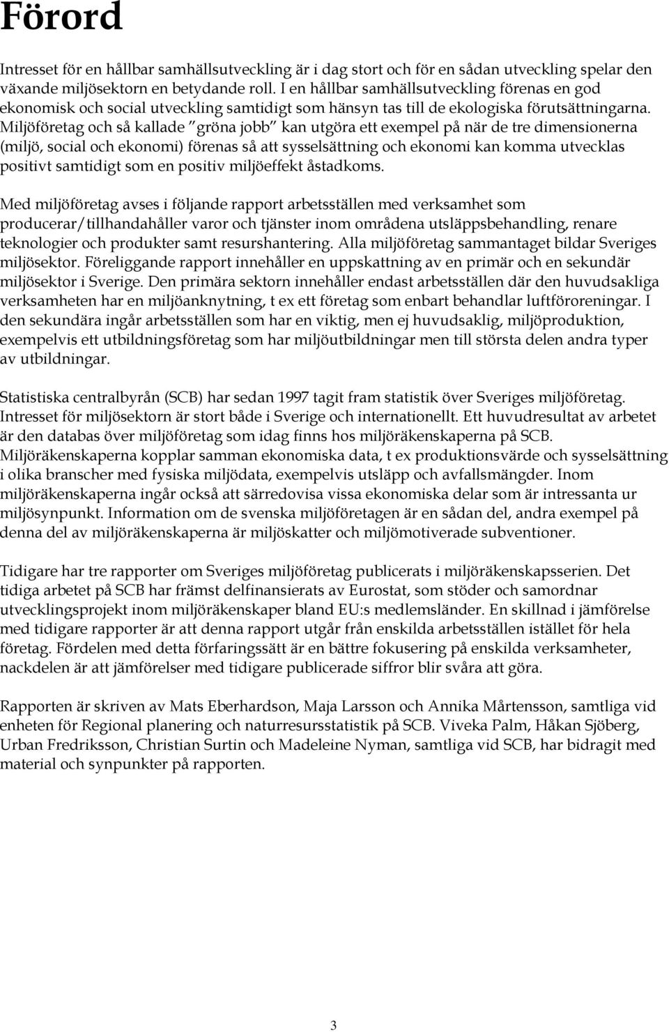 Miljöföretag och så kallade gröna jobb kan utgöra ett exempel på när de tre dimensionerna (miljö, social och ekonomi) förenas så att sysselsättning och ekonomi kan komma utvecklas positivt samtidigt