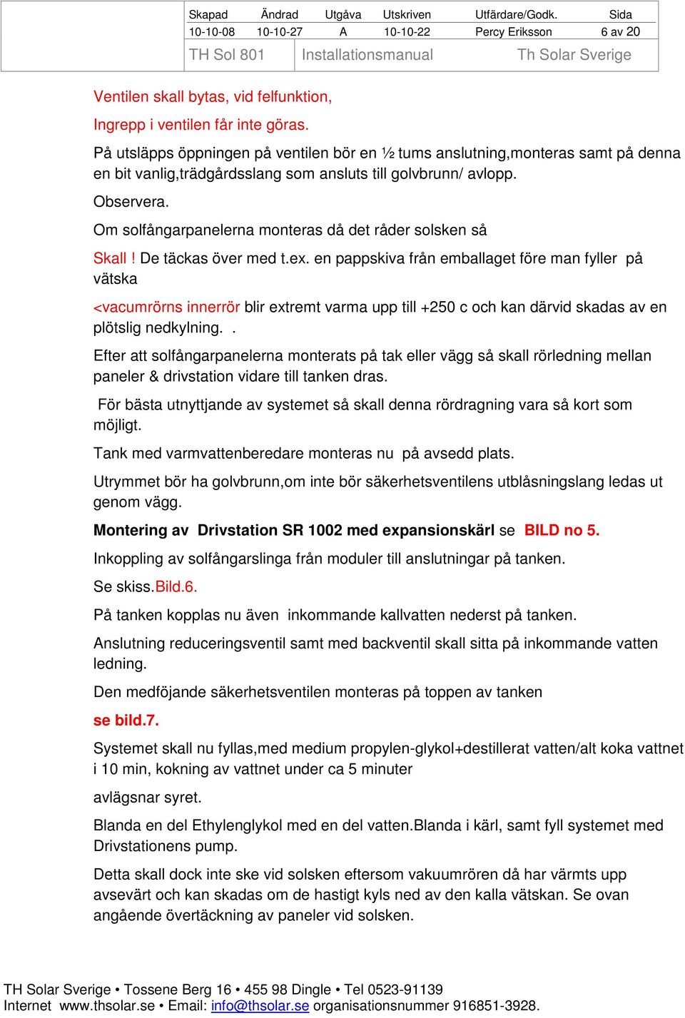 Om solfångarpanelerna monteras då det råder solsken så Skall! De täckas över med t.ex.