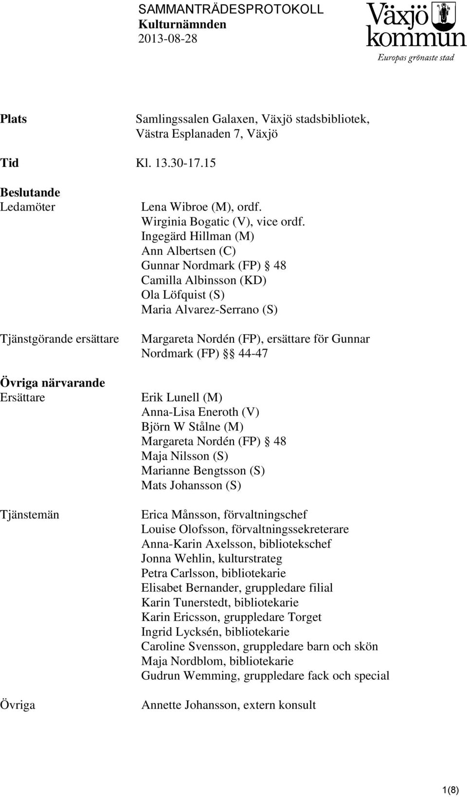 Ingegärd Hillman (M) Ann Albertsen (C) Gunnar Nordmark (FP) 48 Camilla Albinsson (KD) Ola Löfquist (S) Maria Alvarez-Serrano (S) Margareta Nordén (FP), ersättare för Gunnar Nordmark (FP) 44-47 Erik