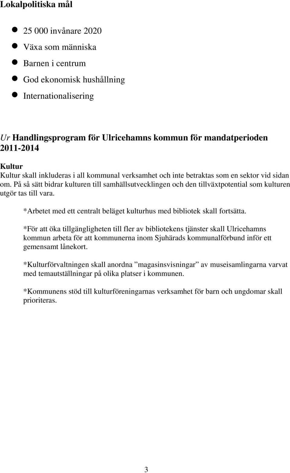 På så sätt bidrar kulturen till samhällsutvecklingen och den tillväxtpotential som kulturen utgör tas till vara. *Arbetet med ett centralt beläget kulturhus med bibliotek skall fortsätta.