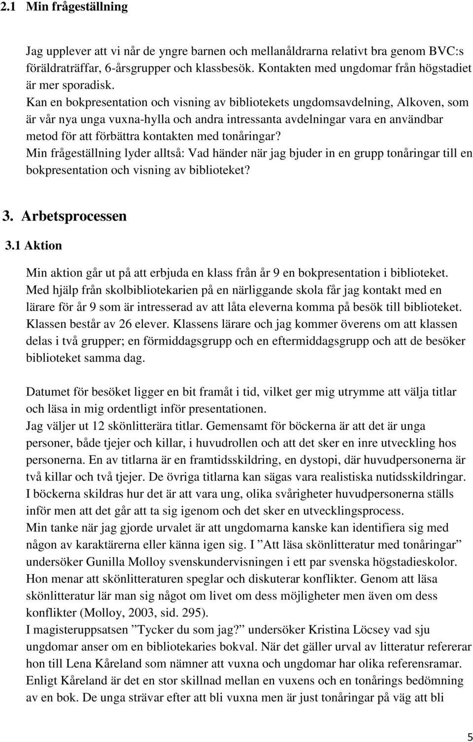 Kan en bokpresentation och visning av bibliotekets ungdomsavdelning, Alkoven, som är vår nya unga vuxna-hylla och andra intressanta avdelningar vara en användbar metod för att förbättra kontakten med