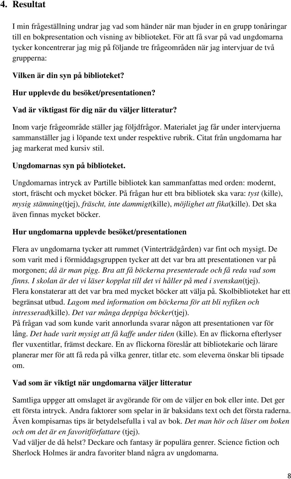 Hur upplevde du besöket/presentationen? Vad är viktigast för dig när du väljer litteratur? Inom varje frågeområde ställer jag följdfrågor.