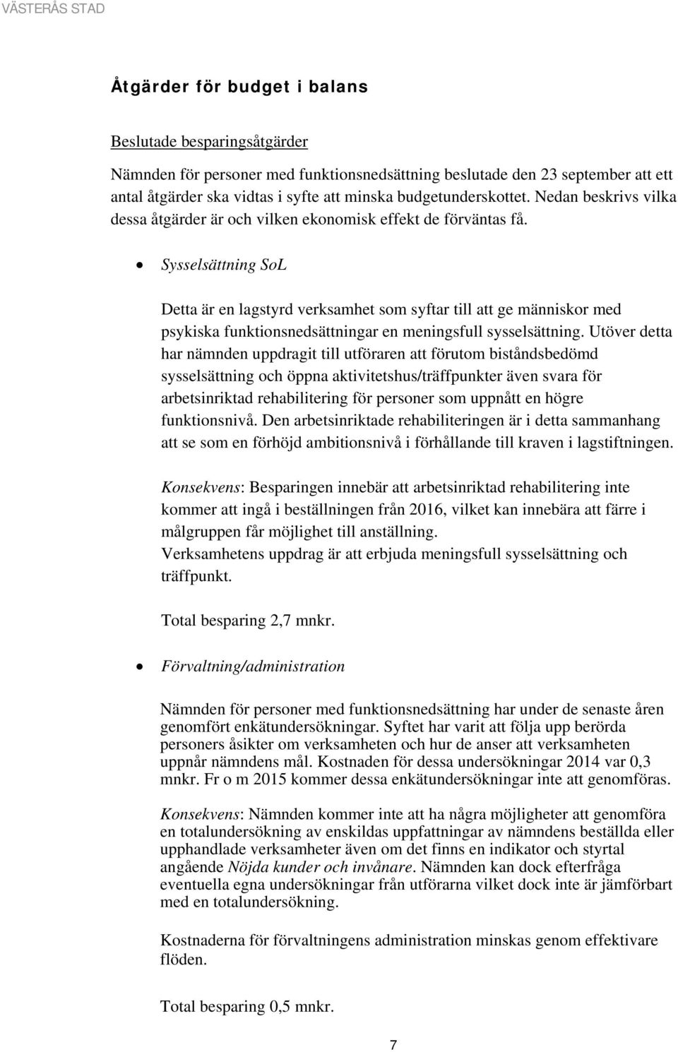 Sysselsättning SoL Detta är en lagstyrd verksamhet som syftar till att ge människor med psykiska funktionsnedsättningar en meningsfull sysselsättning.