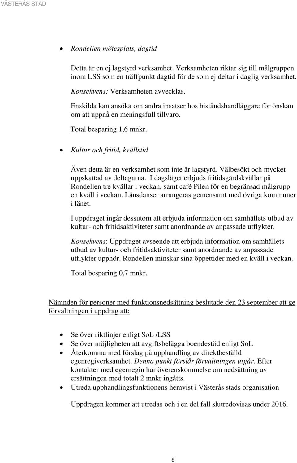 Kultur och fritid, kvällstid Även detta är en verksamhet som inte är lagstyrd. Välbesökt och mycket uppskattad av deltagarna.