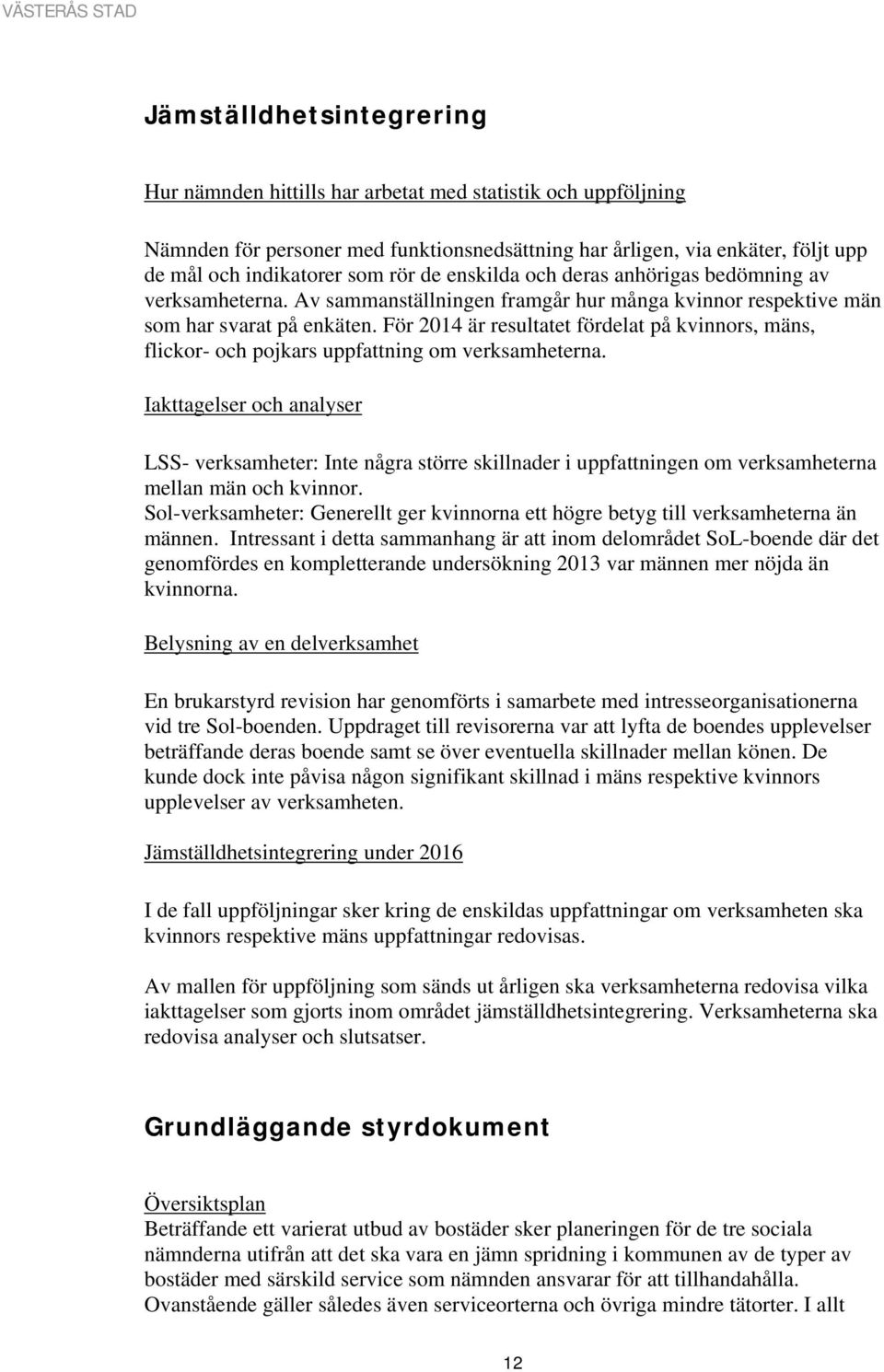För 2014 är resultatet fördelat på kvinnors, mäns, flickor- och pojkars uppfattning om verksamheterna.