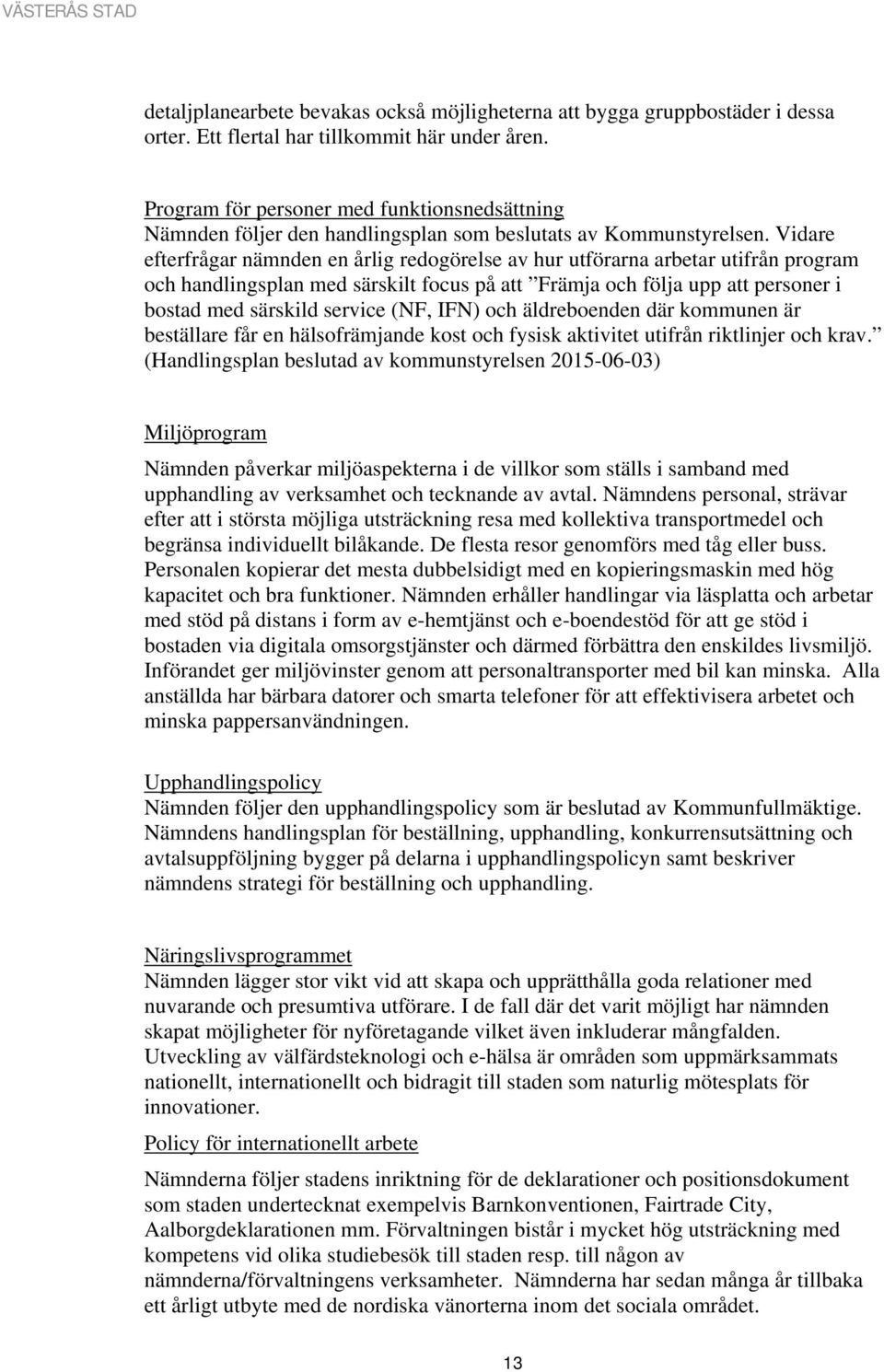 Vidare efterfrågar nämnden en årlig redogörelse av hur utförarna arbetar utifrån program och handlingsplan med särskilt focus på att Främja och följa upp att personer i bostad med särskild service
