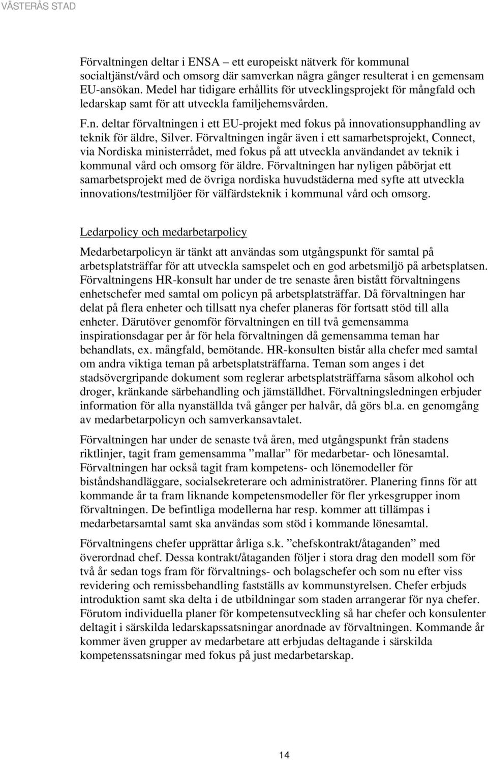 Förvaltningen ingår även i ett samarbetsprojekt, Connect, via Nordiska ministerrådet, med fokus på att utveckla användandet av teknik i kommunal vård och omsorg för äldre.