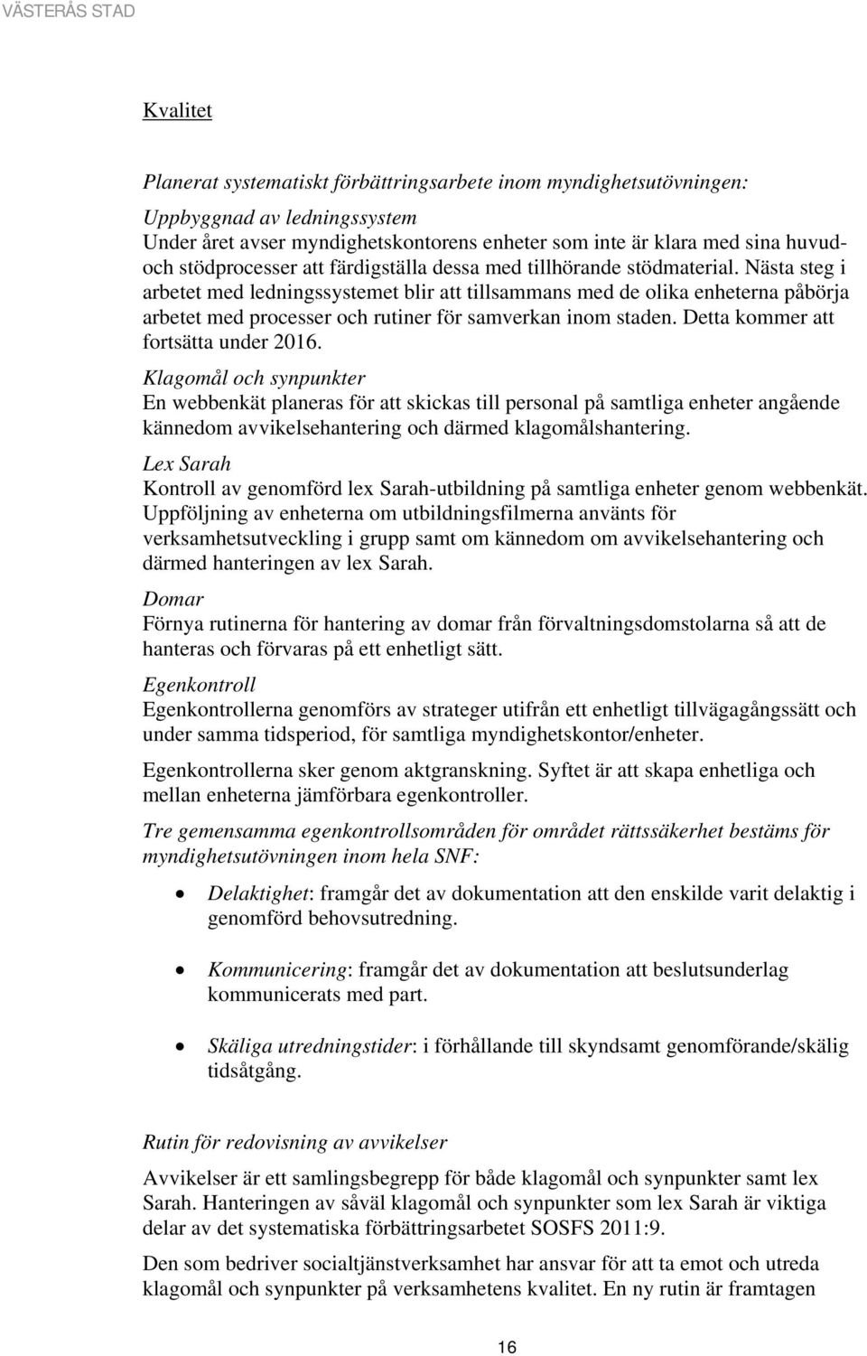 Nästa steg i arbetet med ledningssystemet blir att tillsammans med de olika enheterna påbörja arbetet med processer och rutiner för samverkan inom staden. Detta kommer att fortsätta under 2016.