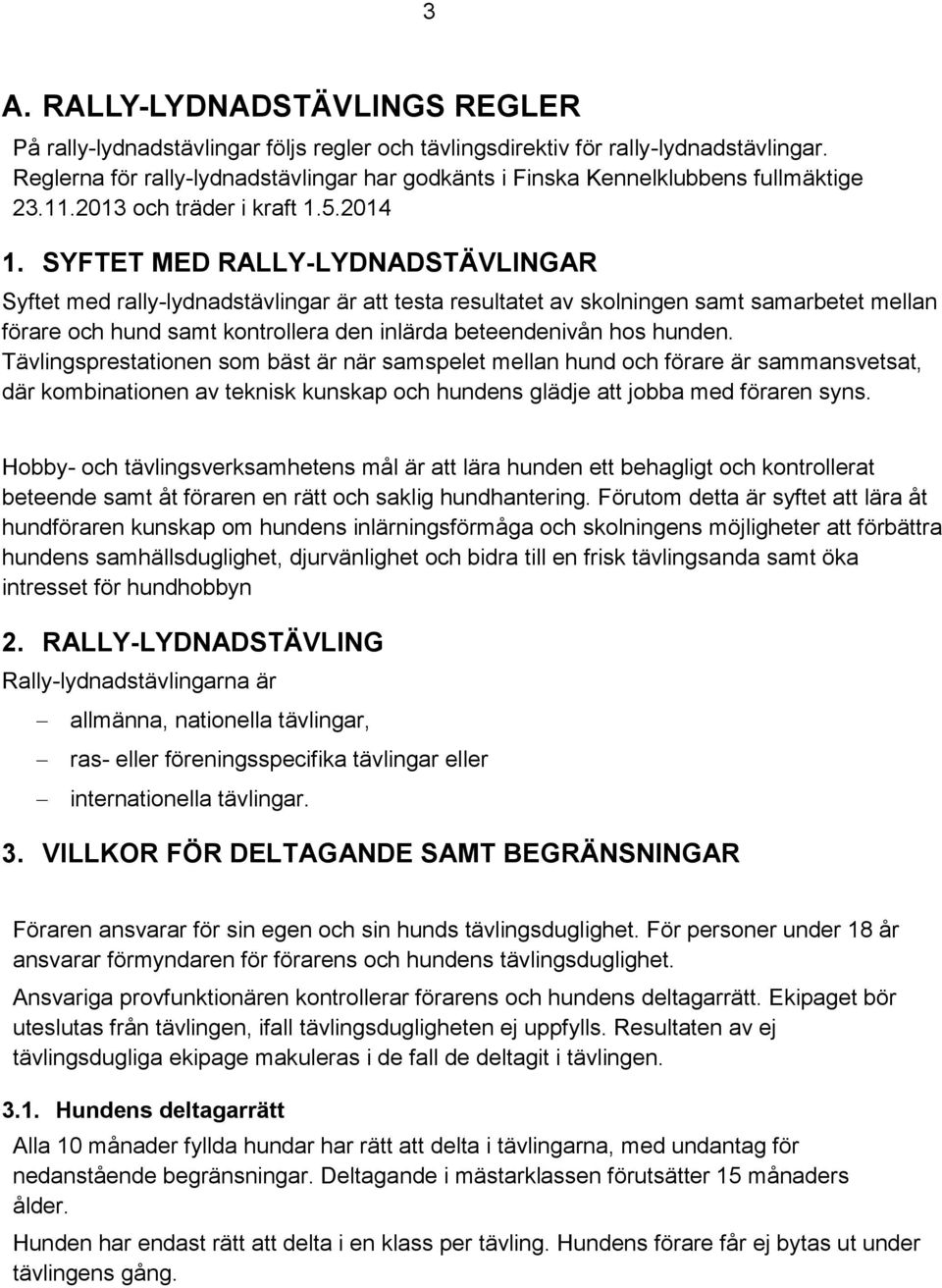 SYFTET MED RALLY-LYDNADSTÄVLINGAR Syftet med rally-lydnadstävlingar är att testa resultatet av skolningen samt samarbetet mellan förare och hund samt kontrollera den inlärda beteendenivån hos hunden.