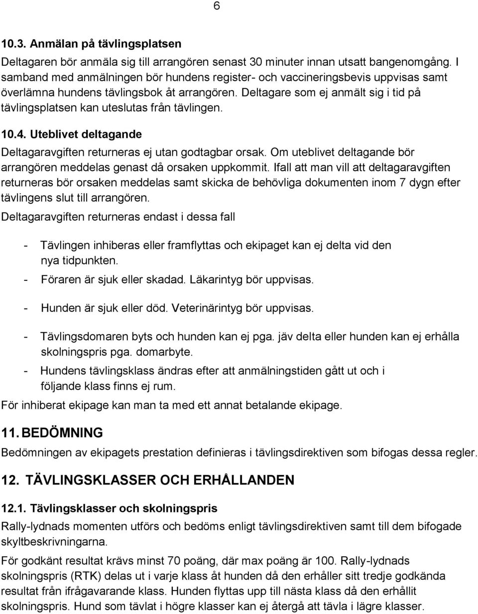 Deltagare som ej anmält sig i tid på tävlingsplatsen kan uteslutas från tävlingen. 10.4. Uteblivet deltagande Deltagaravgiften returneras ej utan godtagbar orsak.