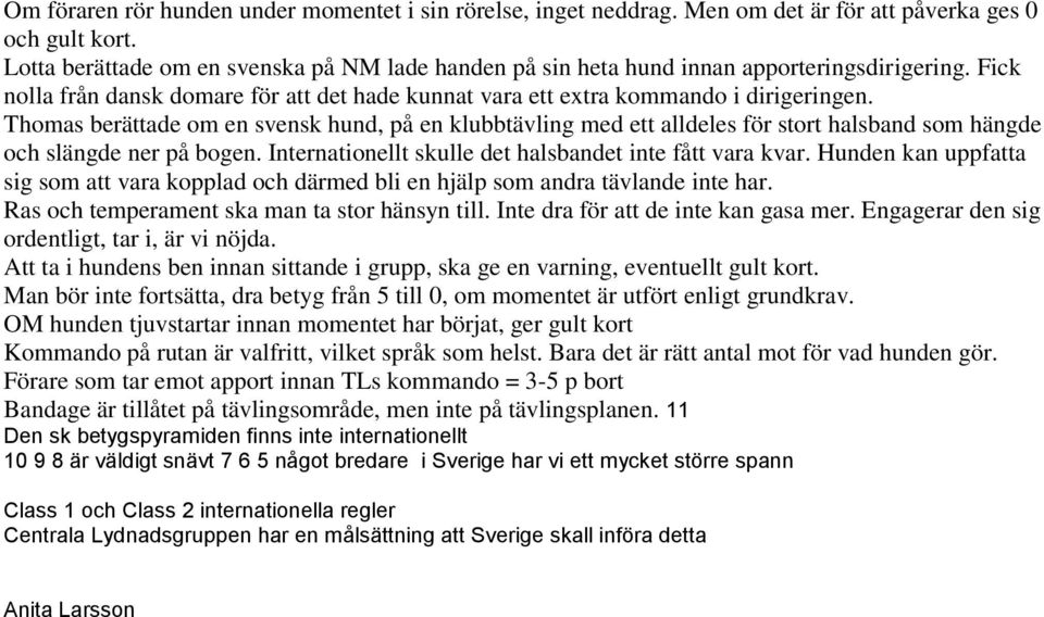 Thomas berättade om en svensk hund, på en klubbtävling med ett alldeles för stort halsband som hängde och slängde ner på bogen. Internationellt skulle det halsbandet inte fått vara kvar.