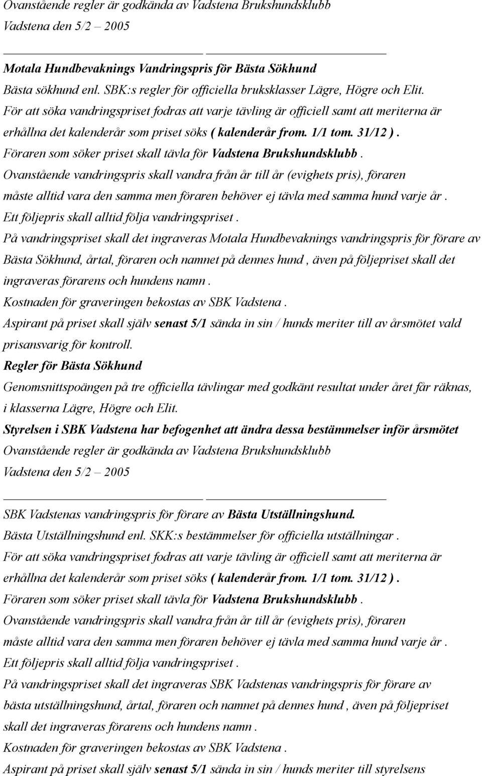 och hundens namn. Regler för Bästa Sökhund Genomsnittspoängen på tre officiella tävlingar med godkänt resultat under året får räknas, i klasserna Lägre, Högre och Elit.