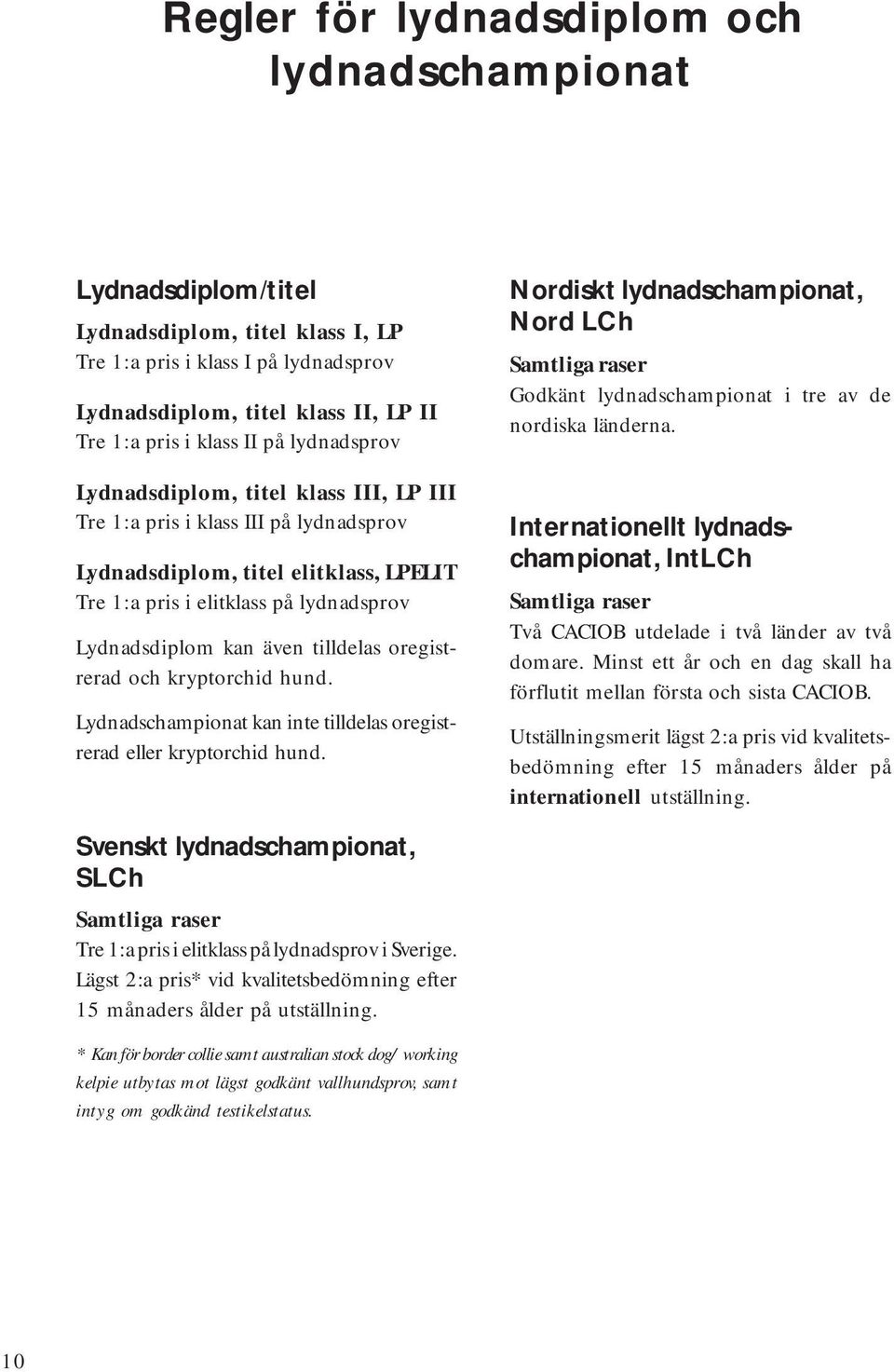 tilldelas oregistrerad och kryptorchid hund. Lydnadschampionat kan inte tilldelas oregistrerad eller kryptorchid hund.