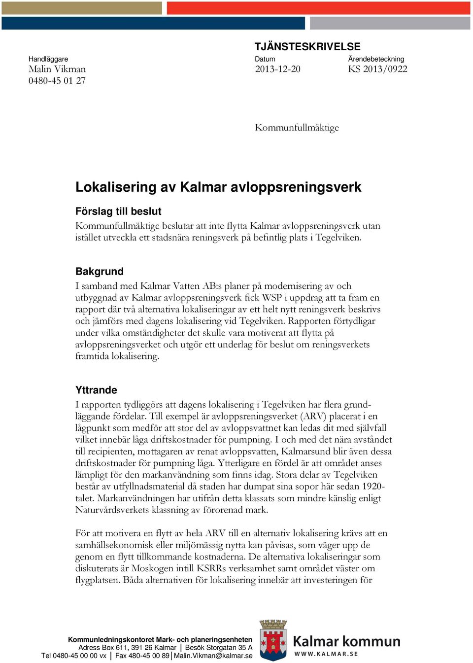 Bakgrund I samband med Kalmar Vatten AB:s planer på modernisering av och utbyggnad av Kalmar avloppsreningsverk fick WSP i uppdrag att ta fram en rapport där två alternativa lokaliseringar av ett