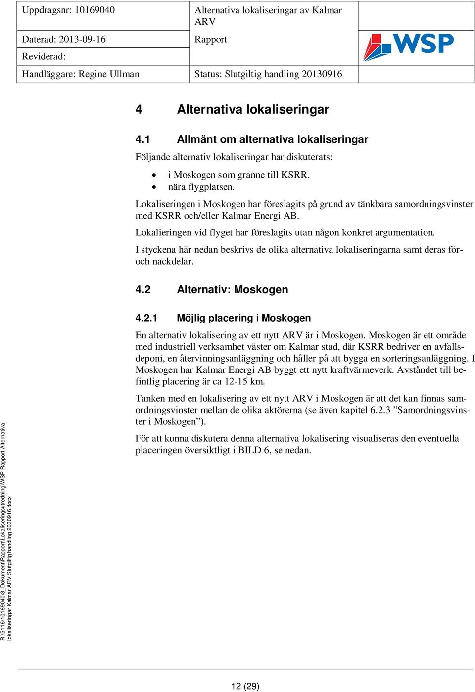 I styckena här nedan beskrivs de olika alternativa lokaliseringarna samt deras föroch nackdelar. 4.