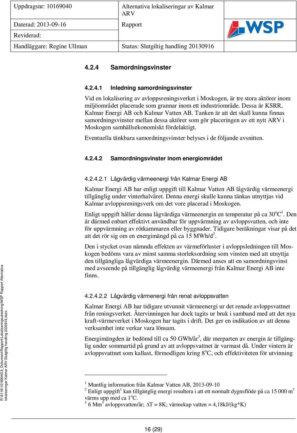 Tanken är att det skall kunna finnas samordningsvinster mellan dessa aktörer som gör placeringen av ett nytt i Moskogen samhällsekonomiskt fördelaktigt.