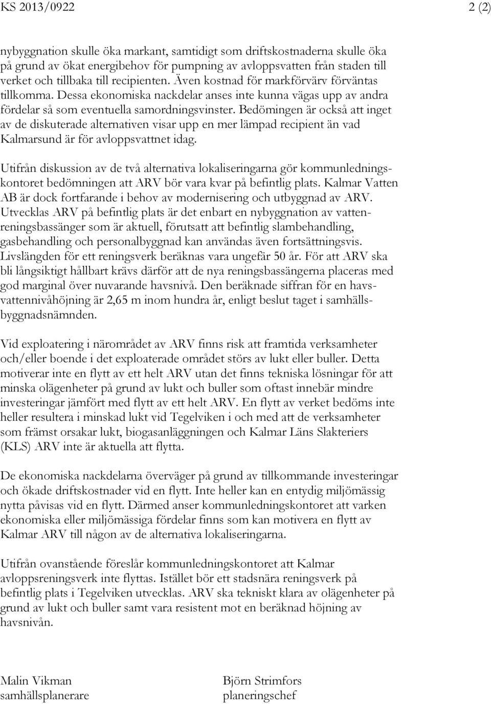 Bedömingen är också att inget av de diskuterade alternativen visar upp en mer lämpad recipient än vad Kalmarsund är för avloppsvattnet idag.