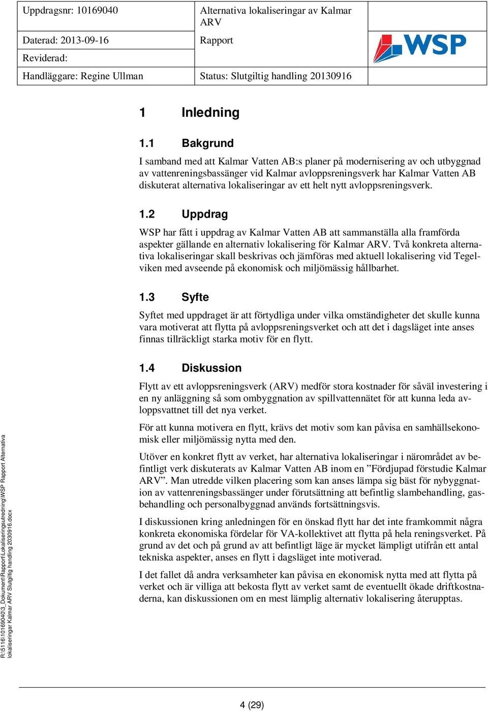 lokaliseringar av ett helt nytt avloppsreningsverk. 1.2 Uppdrag WSP har fått i uppdrag av Kalmar Vatten AB att sammanställa alla framförda aspekter gällande en alternativ lokalisering för Kalmar.