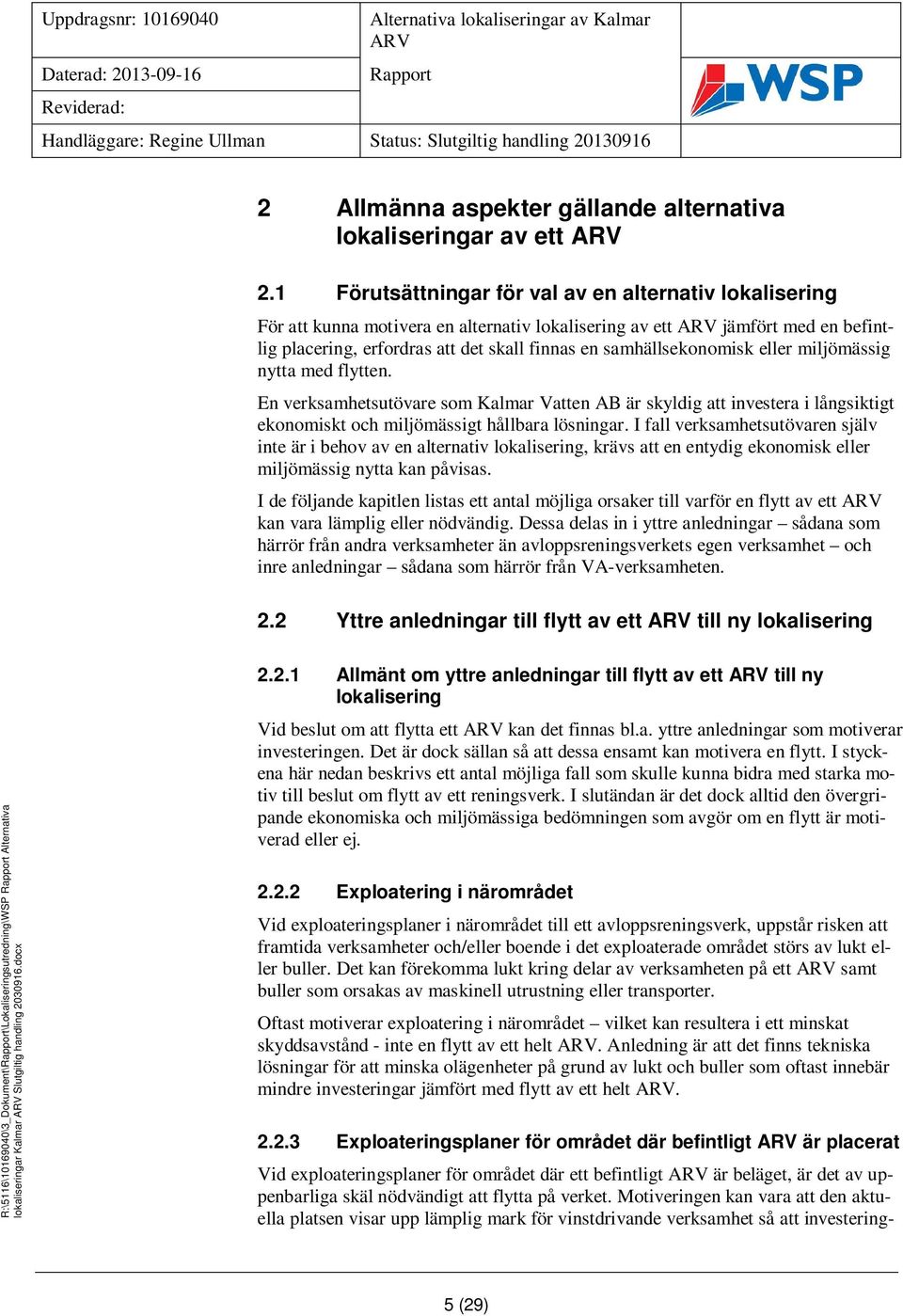 samhällsekonomisk eller miljömässig nytta med flytten. En verksamhetsutövare som Kalmar Vatten AB är skyldig att investera i långsiktigt ekonomiskt och miljömässigt hållbara lösningar.