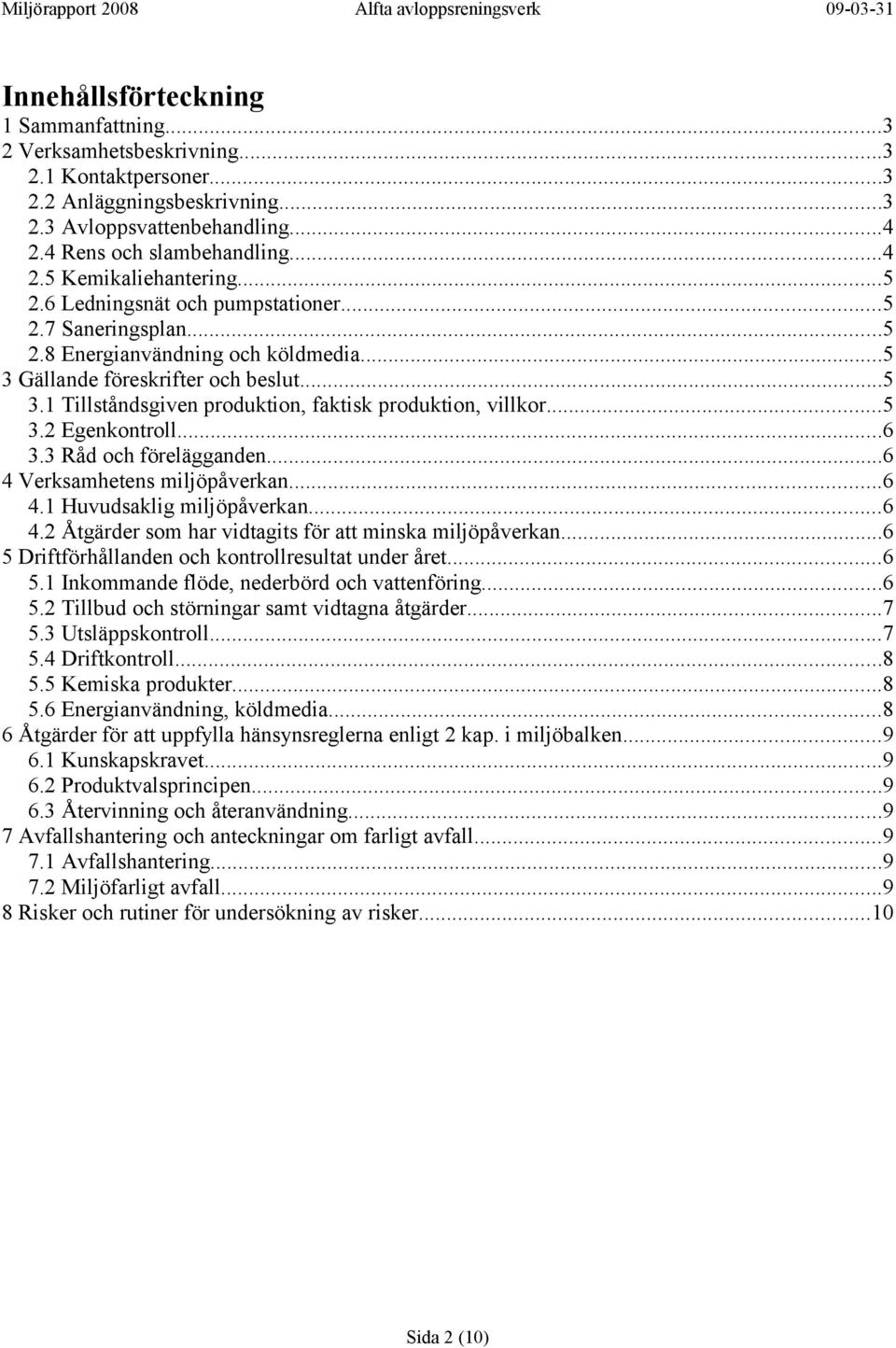 ..5 3.2 Egenkontroll...6 3.3 Råd och förelägganden...6 4 Verksamhetens miljöpåverkan...6 4.1 Huvudsaklig miljöpåverkan...6 4.2 Åtgärder som har vidtagits för att minska miljöpåverkan.