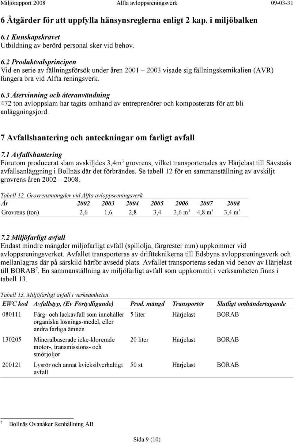2 Produktvalsprincipen Vid en serie av fällningsförsök under åren 2001 2003 visade sig fällningskemikalien (AVR) fungera bra vid Alfta reningsverk. 6.