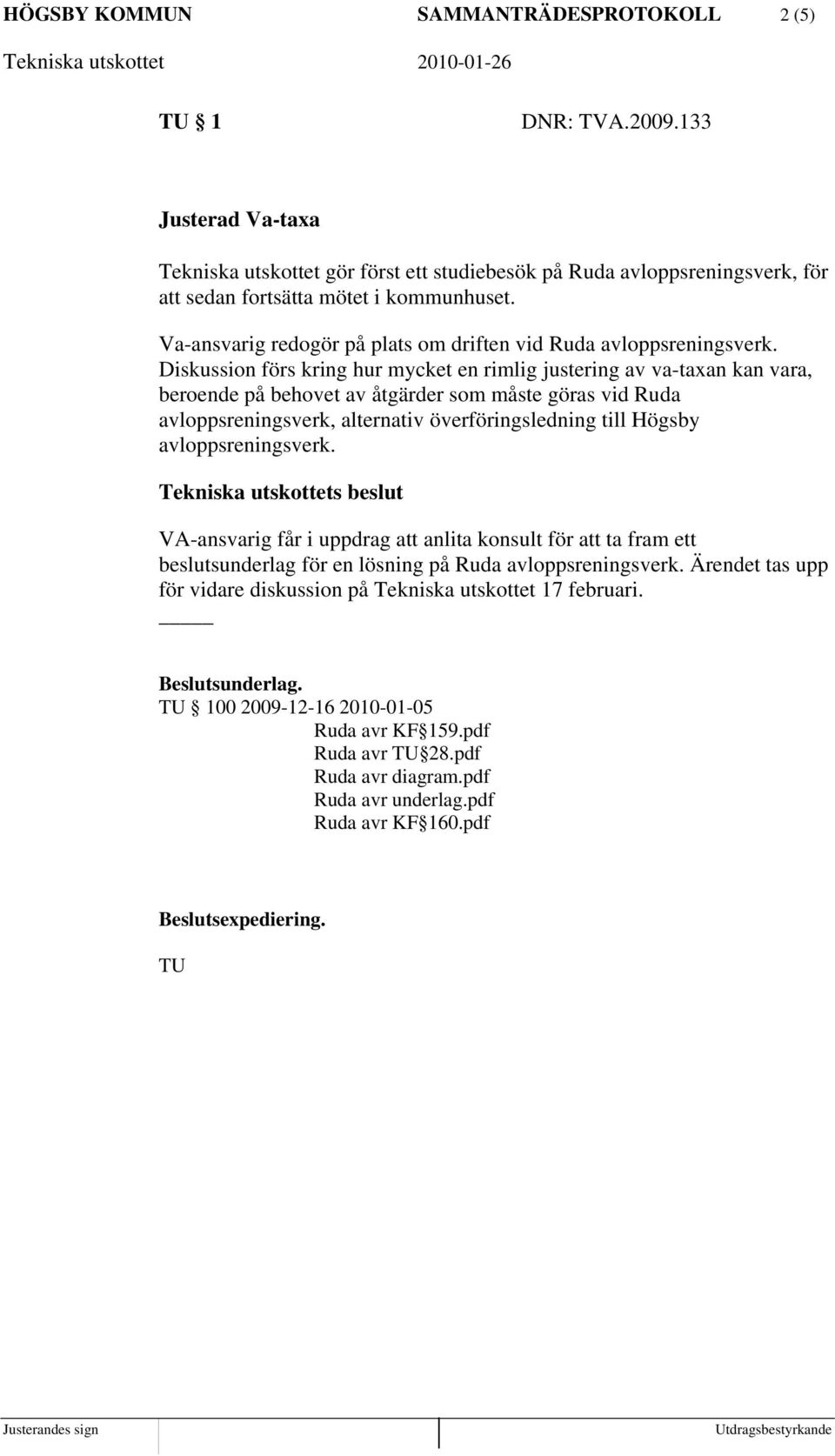 Diskussion förs kring hur mycket en rimlig justering av va-taxan kan vara, beroende på behovet av åtgärder som måste göras vid Ruda avloppsreningsverk, alternativ överföringsledning till Högsby