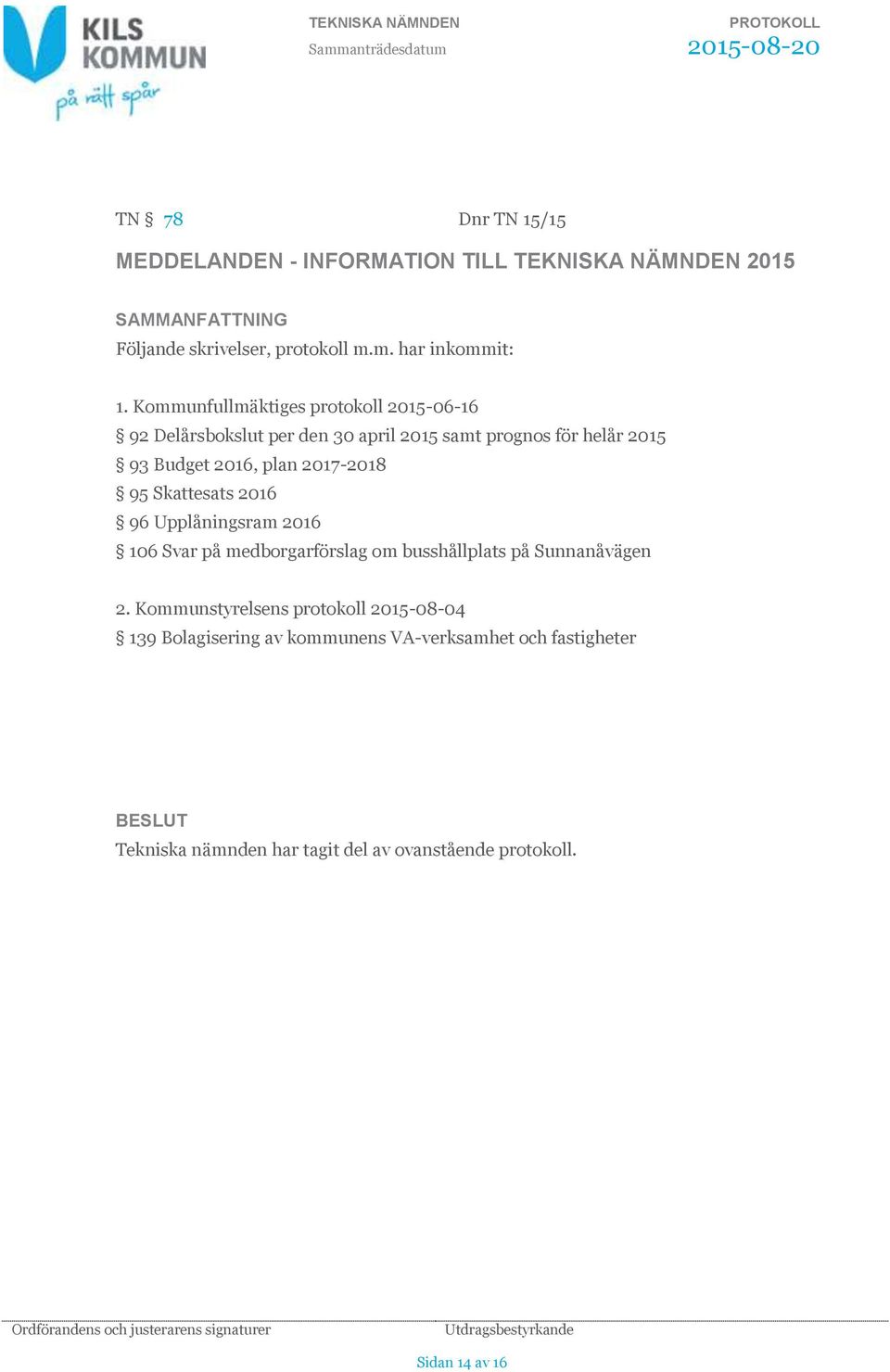 2017-2018 95 Skattesats 2016 96 Upplåningsram 2016 106 Svar på medborgarförslag om busshållplats på Sunnanåvägen 2.