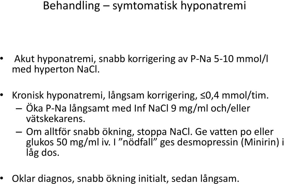 Öka P-Na långsamt med Inf NaCl 9 mg/ml och/eller vätskekarens. Om alltför snabb ökning, stoppa NaCl.
