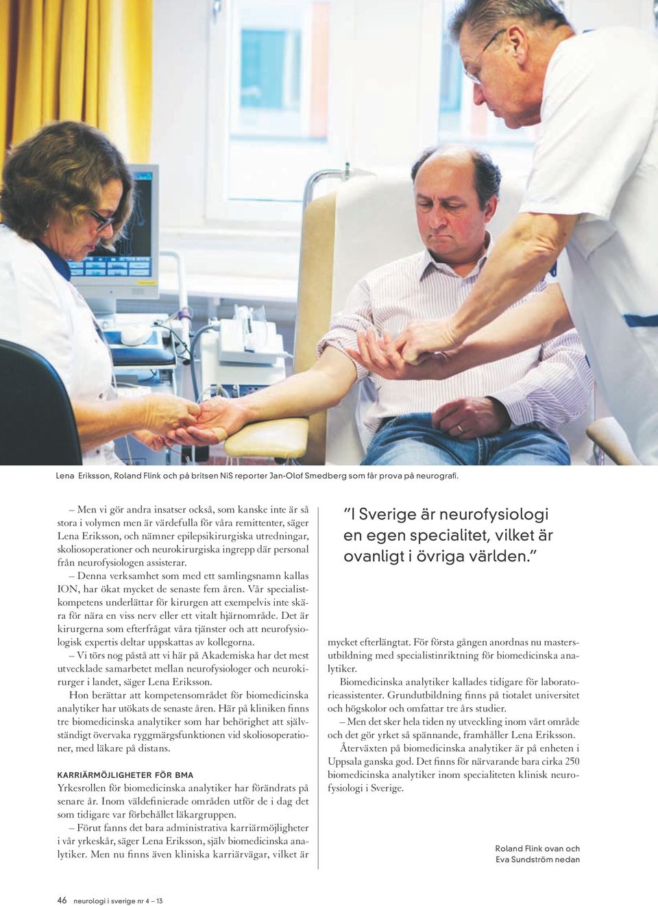 neurokirurgiska ingrepp där personal från neurofysiologen assisterar. Denna verksamhet som med ett samlingsnamn kallas ION, har ökat mycket de senaste fem åren.